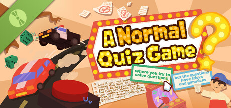 Boxart for A Normal Quiz Game where you try to solve questions but the questions have tricks and gimmicks and if you get them wrong you have to beat a wacky punishment but they are kinda fun so you lowkey wanna do them even if it means getting the question wrong. (Demo)