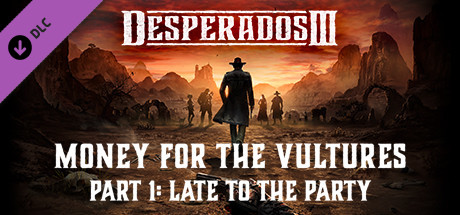 Boxart for Desperados III: Money for the Vultures - Part 1: Late to the Party